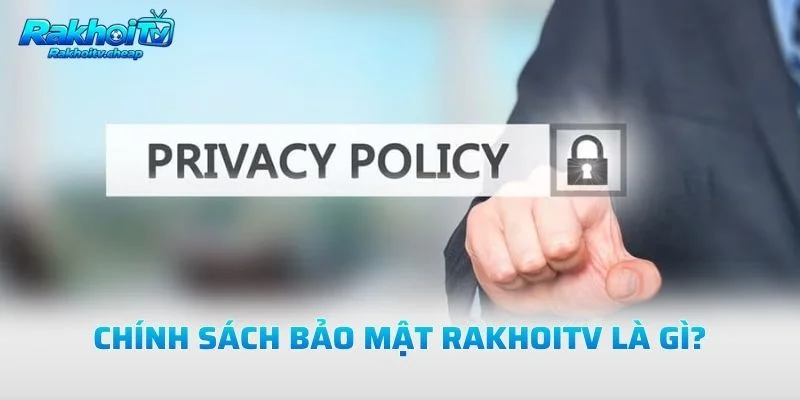 Chính Sách Bảo Mật Rakhoitv Là Gì?