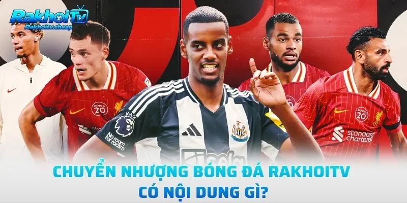 Chuyển Nhượng Bóng Đá Rakhoitv Có Nội Dung Gì?