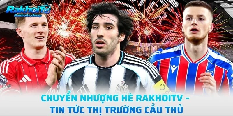 Chuyển Nhượng Hè Rakhoitv – Tin Tức Thị Trường Cầu Thủ