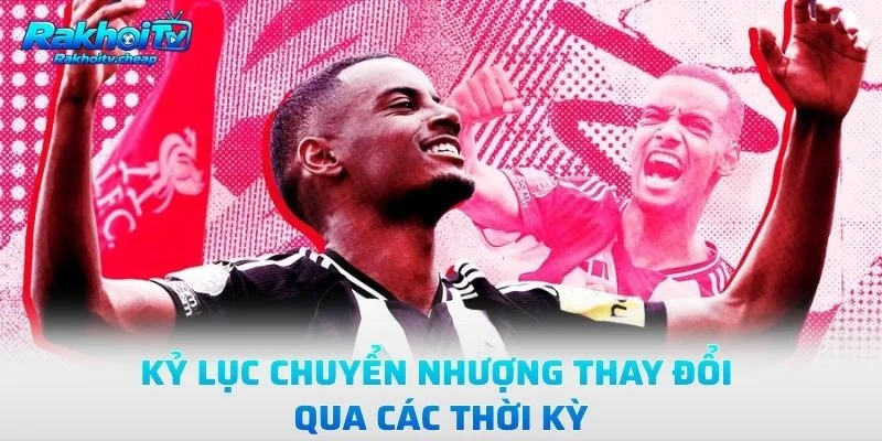 Kỷ Lục Chuyển Nhượng Thay Đổi Qua Các Thời Kỳ