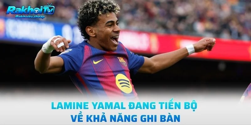 Lamine Yamal Đang Tiến Bộ Về Khả Năng Ghi Bàn