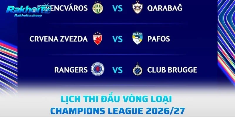 Lịch Thi Đấu Vòng Loại Champions League 2026/27
