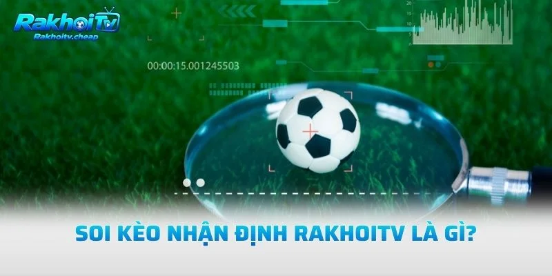 Soi Kèo Nhận Định Rakhoitv Là Gì?