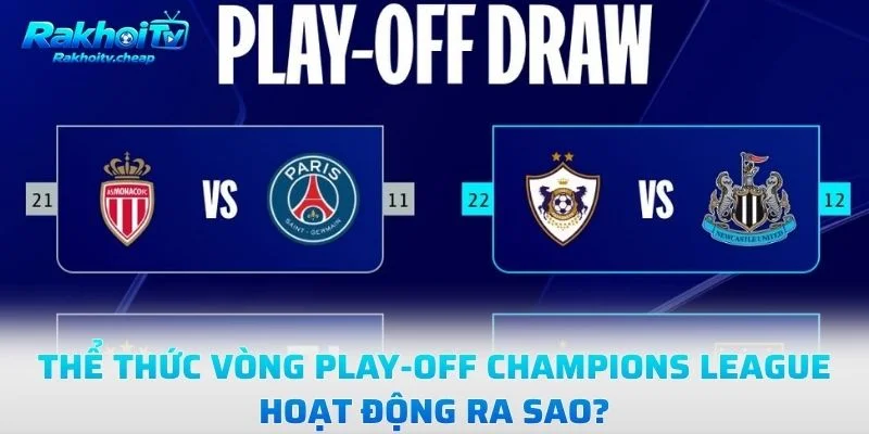 Thể Thức Vòng Play-Off Champions League Hoạt Động Ra Sao?