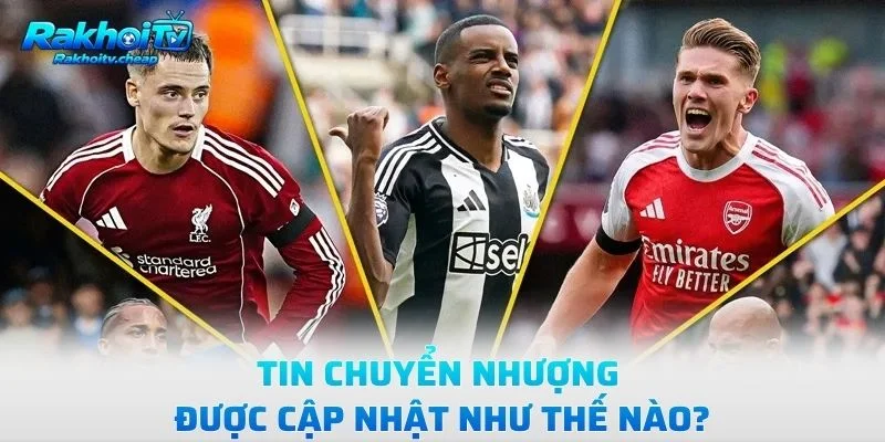 Tin Chuyển Nhượng Được Cập Nhật Như Thế Nào?